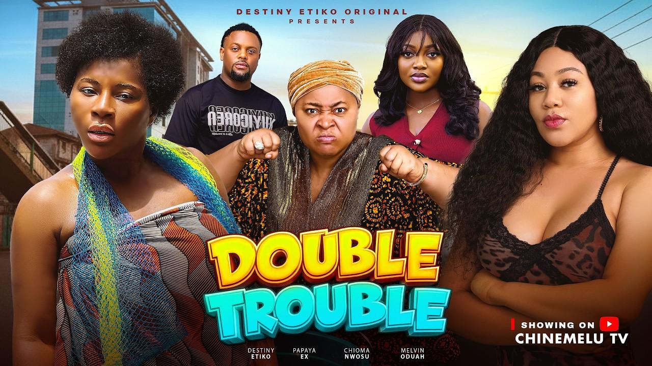 DOUBLE TROUBLE - DESTINY ETIKO, PAPAYA EX, CHIOMA NWOSU, MELVIN ODUAH